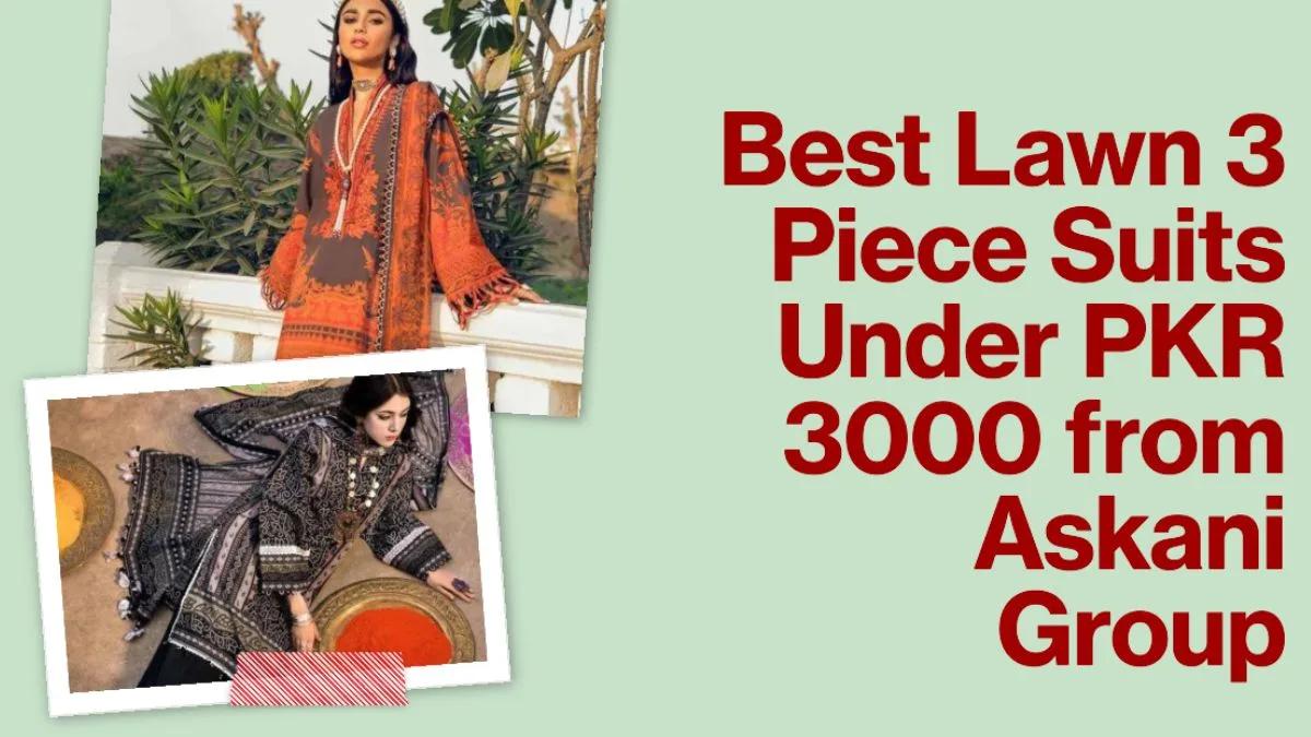 Best Lawn 3 Piece Suits Under PKR 3000 from Askani Group