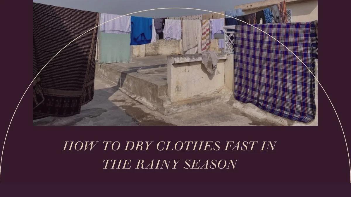 How To Dry Clothes Fast In The Rainy Season: A Pakistani Homemaker’s Guide