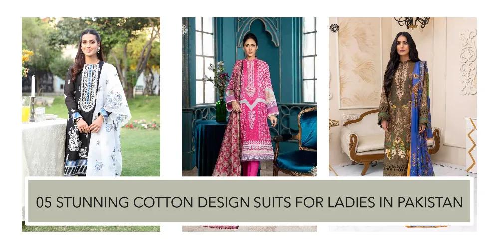 05 Stunning Cotton Design Suits for Ladies in Pakistan