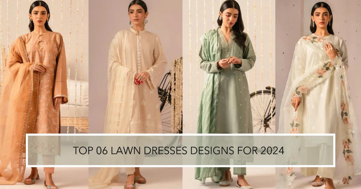 Top 06 Lawn Dresses Designs for 2024