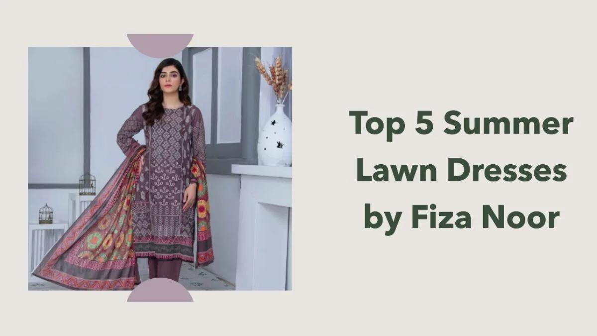 Top 5 Summer Lawn Dresses By Fiza Noor