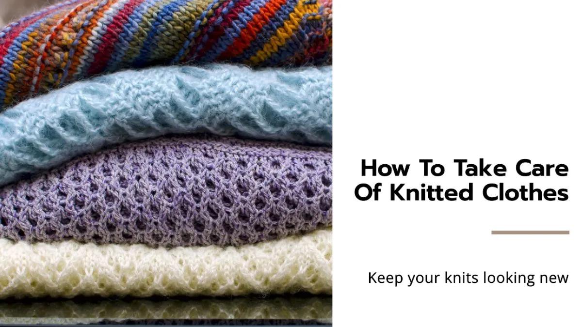 How To Take Care Of Knitted Clothes - A To-Do Guide