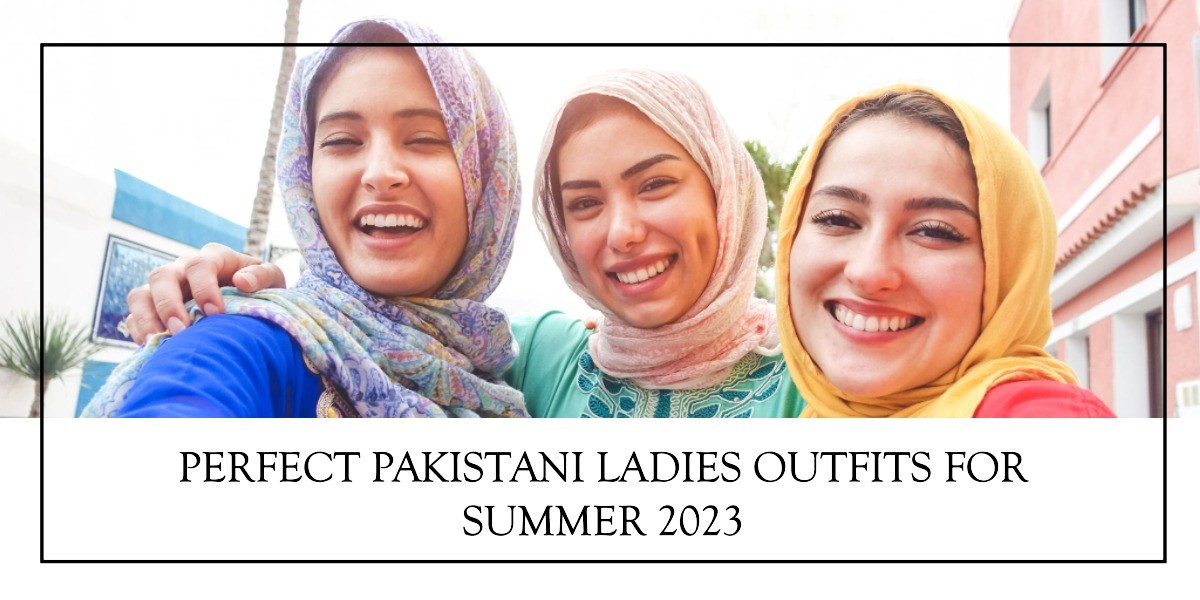 13 Perfect Pakistani Ladies Outfits for Summer 2023