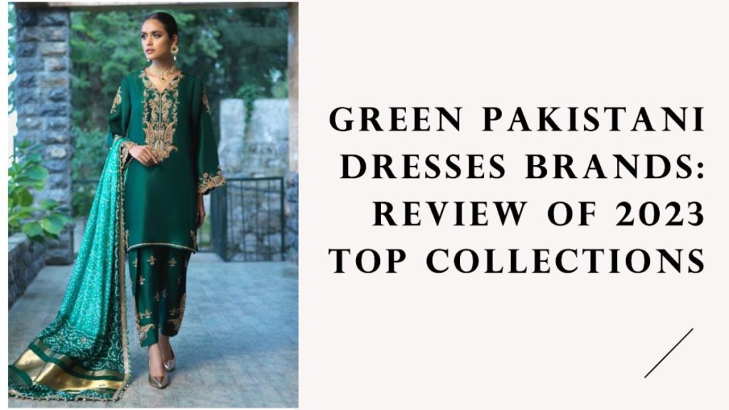 Green Pakistani Dresses Brands: Review of 2023 Top Collections