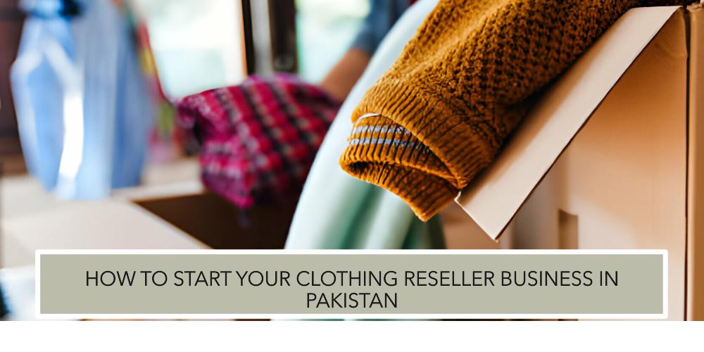 How to Become a Clothing Reseller in Pakistan