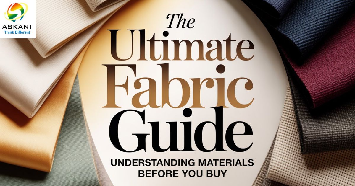 The ultimate fabric guide: understanding materials before you buy - askani group